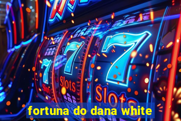 fortuna do dana white